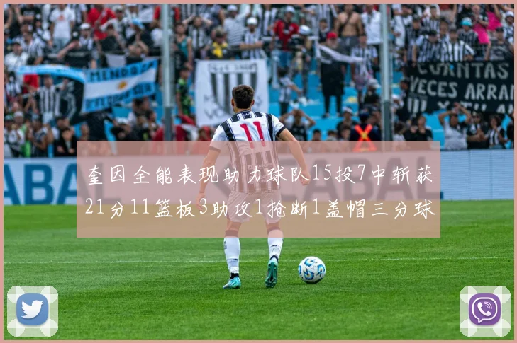 奎因全能表现助力球队15投7中斩获21分11篮板3助攻1抢断1盖帽三分球命中率高效